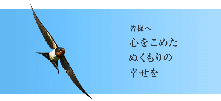 皆様へ心をこめたぬくもりの幸せを