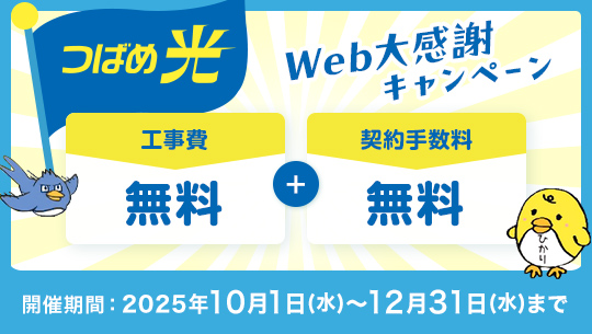 つばめ光　Web大感謝キャンペーン　工事費無料＋契約手数料無料　開催期間：2025年10月1日（水）～12月31日（水）まで