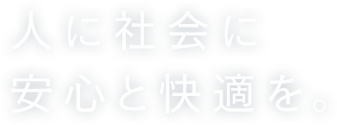 人に社会に安心と快適を。